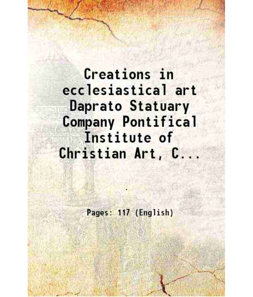     			Creations in ecclesiastical art Daprato Statuary Company Pontifical Institute of Christian Art Chicago New York 1916 [Hardcover]