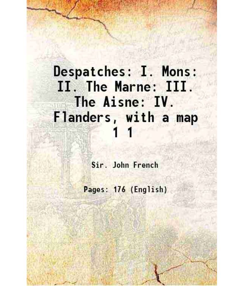     			Despatches: I. Mons: II. The Marne: III. The Aisne: IV. Flanders, with a map Volume 1 1914 [Hardcover]