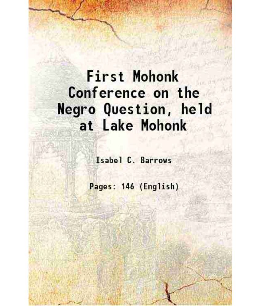     			First Mohonk Conference on the Negro Question held at Lake Mohonk, Ulster County, New York, June 4, 5, 6, 1890 1890 [Hardcover]