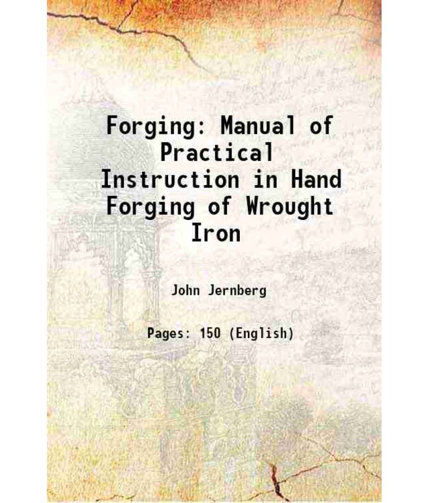     			Forging Manual of Practical Instruction in Hand Forging of Wrought Iron 1917 [Hardcover]