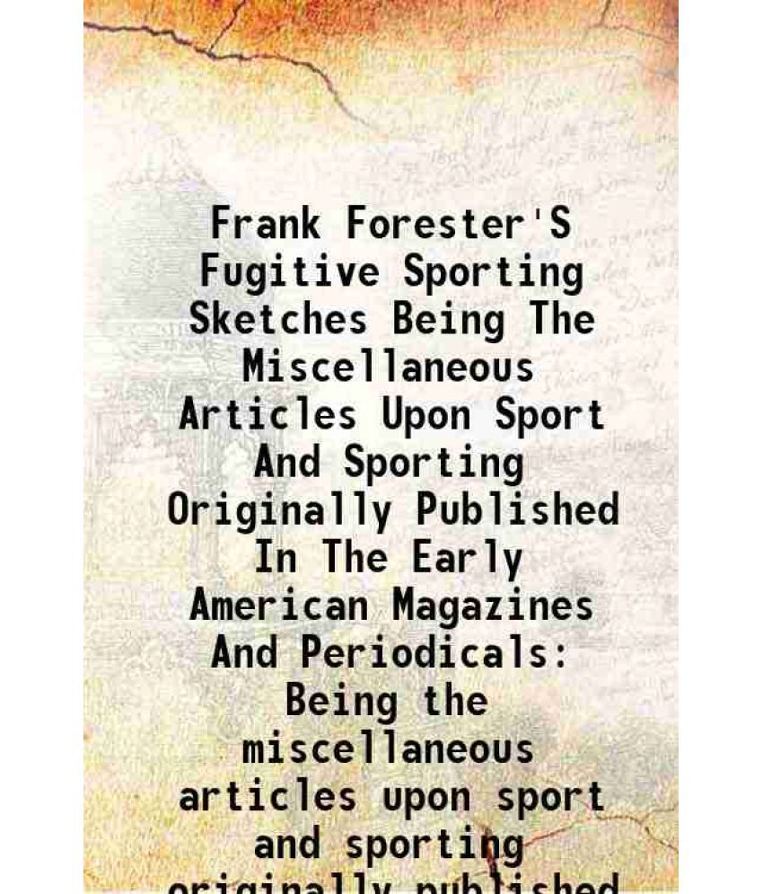     			Frank Forester'S Fugitive Sporting Sketches Being The Miscellaneous Articles Upon Sport And Sporting Originally Published In The Early Ame [Hardcover]