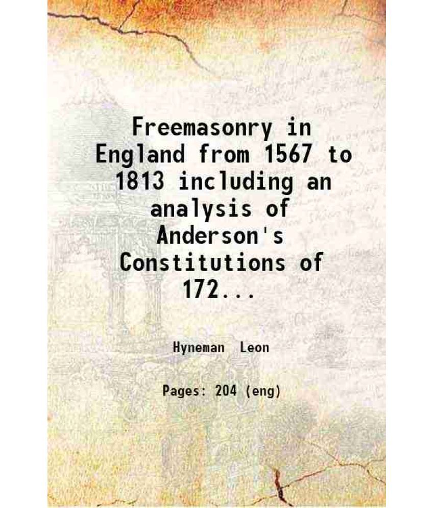     			Freemasonry in England from 1567 to 1813 including an analysis of Anderson's Constitutions of 1723 and 1738 authorized by the Grand lodge [Hardcover]