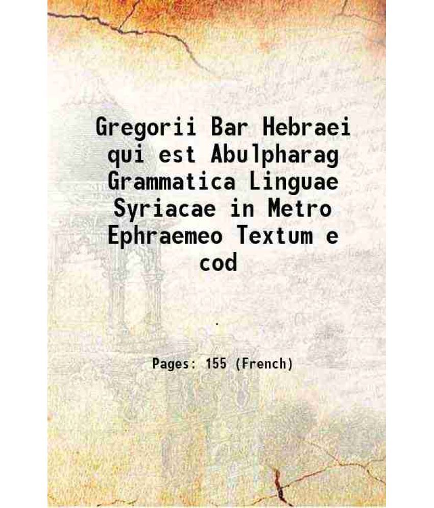     			Gregorii Bar Hebraei qui est Abulpharag Grammatica Linguae Syriacae in Metro Ephraemeo Textum e cod 1843 [Hardcover]