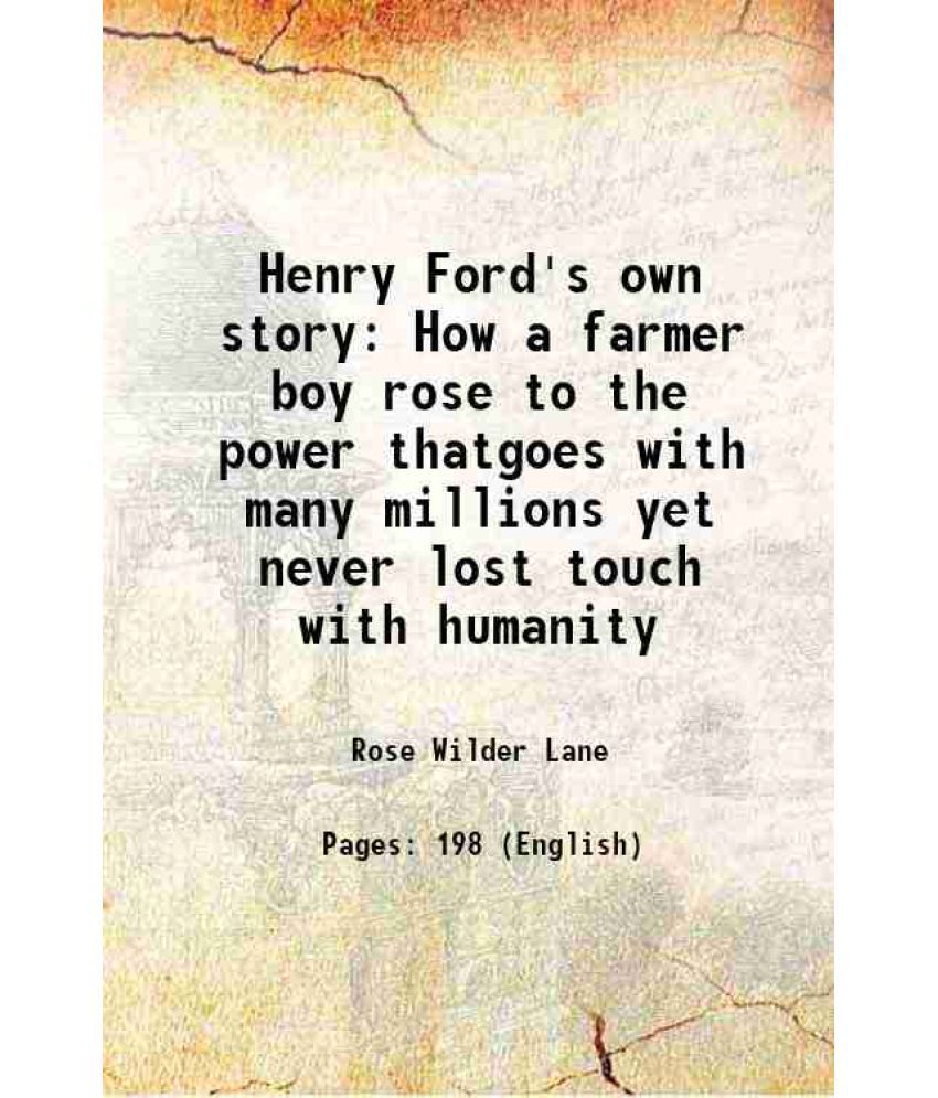    			Henry Ford's own story How a farmer boy rose to the power thatgoes with many millions yet never lost touch with humanity 1917 [Hardcover]