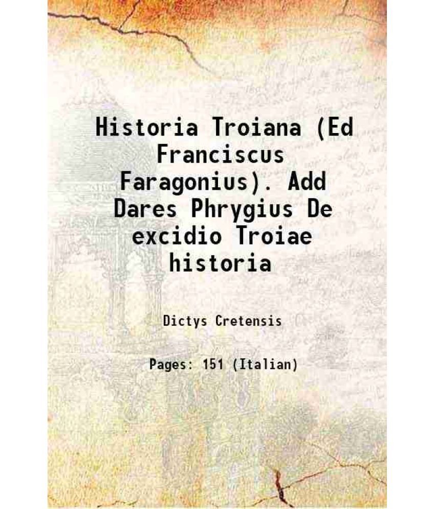     			Historia Troiana (Ed Franciscus Faragonius). Add Dares Phrygius De excidio Troiae historia 1499 [Hardcover]