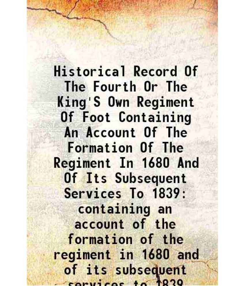    			Historical Record Of The Fourth Or The King'S Own Regiment Of Foot Containing An Account Of The Formation Of The Regiment In 1680 And Of I [Hardcover]
