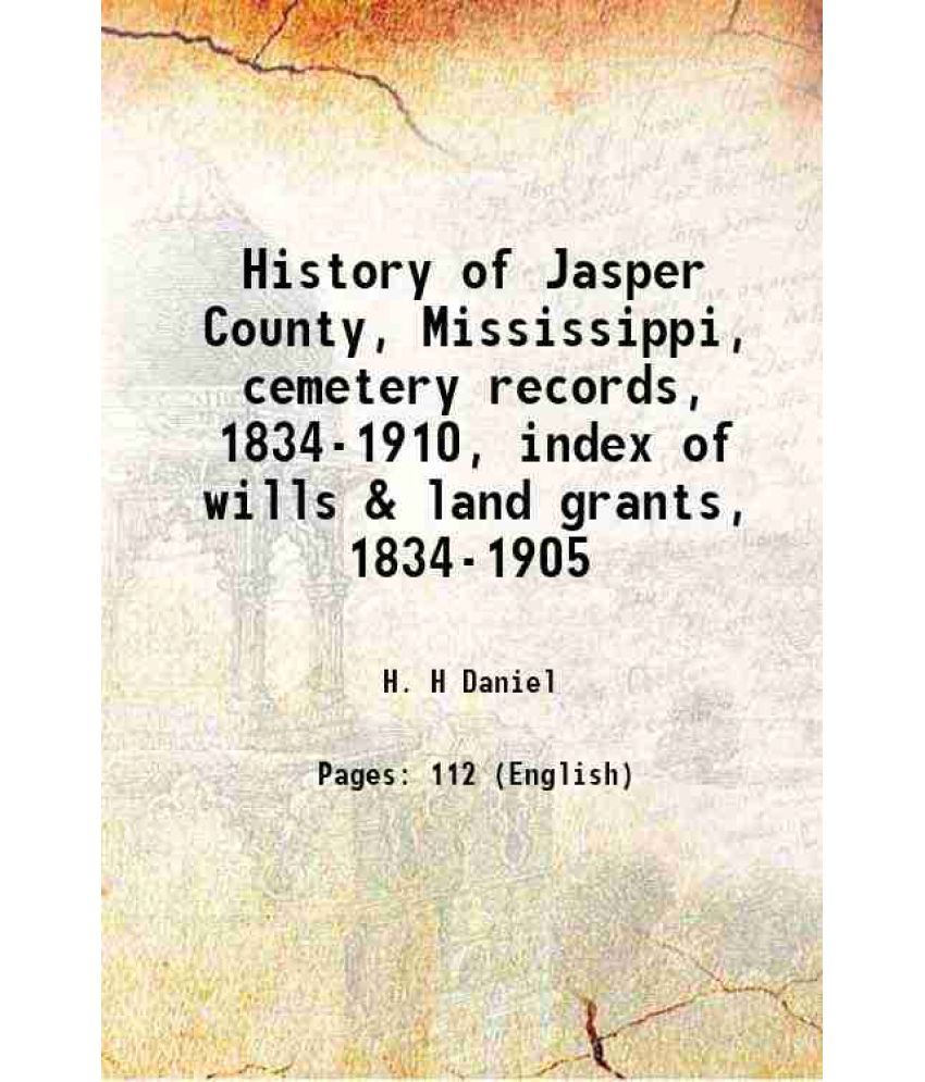     			History of Jasper County, Mississippi, cemetery records, 1834-1910, index of wills & land grants, 1834-1905 1900 [Hardcover]