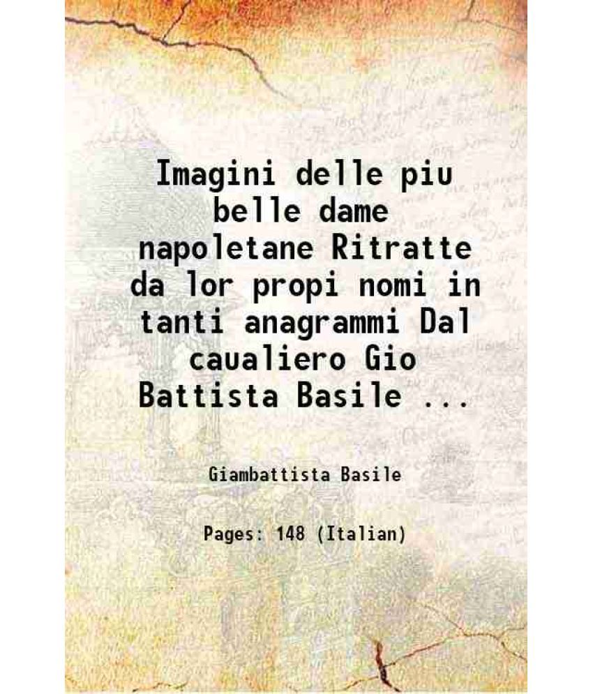     			Imagini delle piu belle dame napoletane Ritratte da lor propi nomi in tanti anagrammi Dal caualiero Gio Battista Basile ... 1624 [Hardcover]