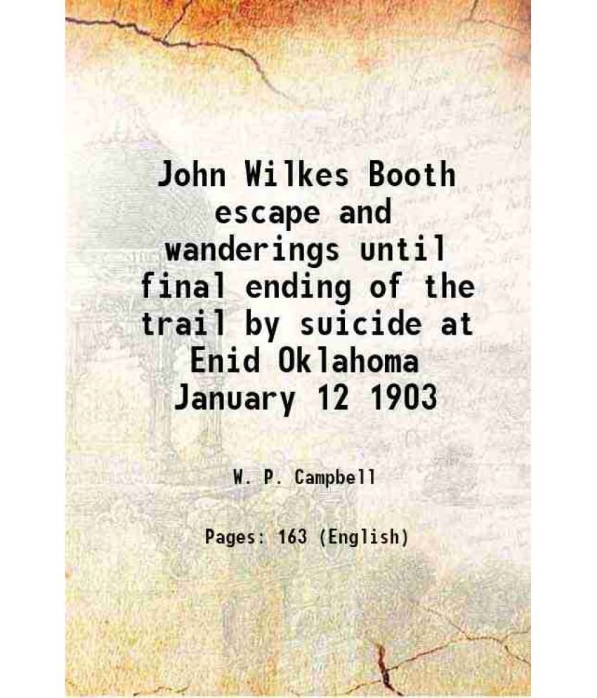     			John Wilkes Booth escape and wanderings until final ending of the trail by suicide at Enid Oklahoma January 12 1903 1922 [Hardcover]