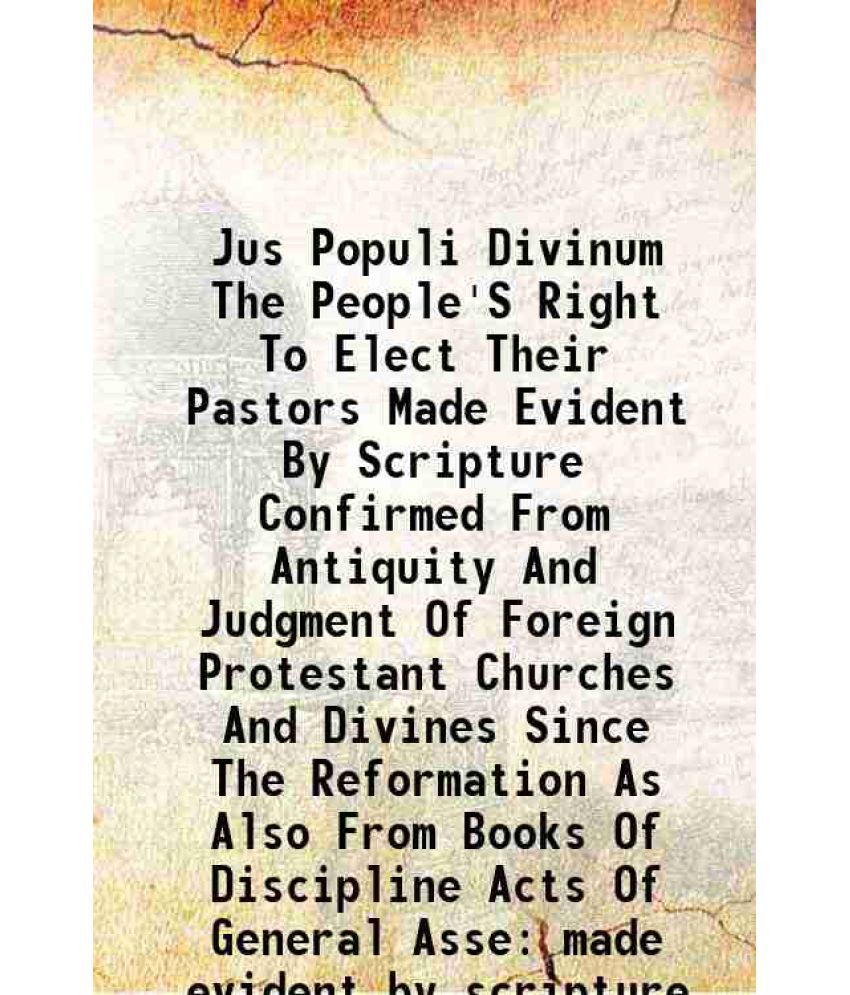     			Jus Populi Divinum The People'S Right To Elect Their Pastors Made Evident By Scripture Confirmed From Antiquity And Judgment Of Foreign Pr [Hardcover]