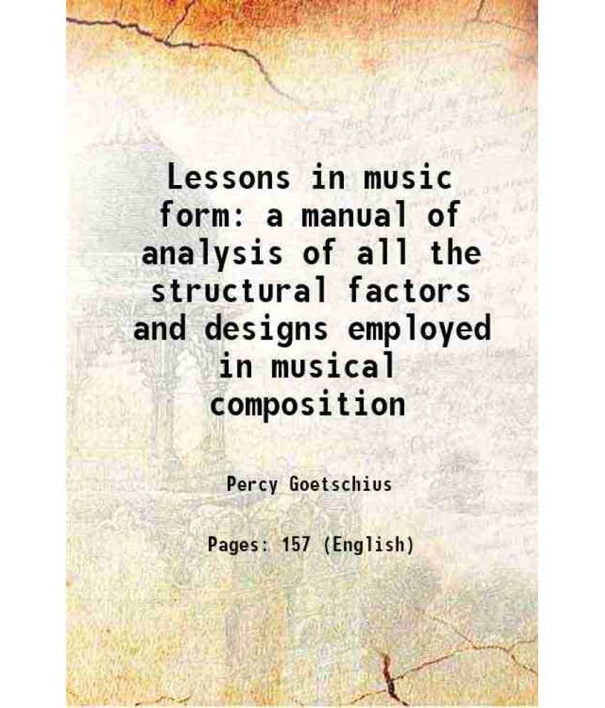     			Lessons in music form a manual of analysis of all the structural factors and designs employed in musical composition 1904 [Hardcover]