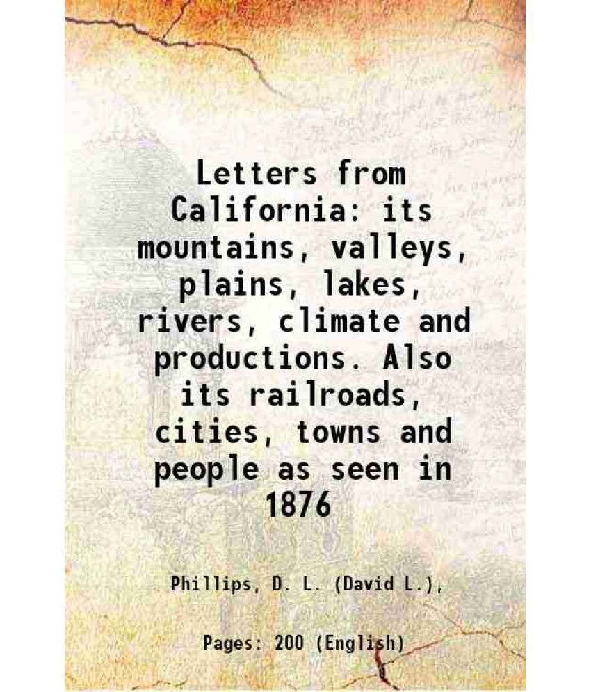     			Letters from California its mountains, valleys, plains, lakes, rivers, climate and productions. Also its railroads, cities, towns and peop [Hardcover]