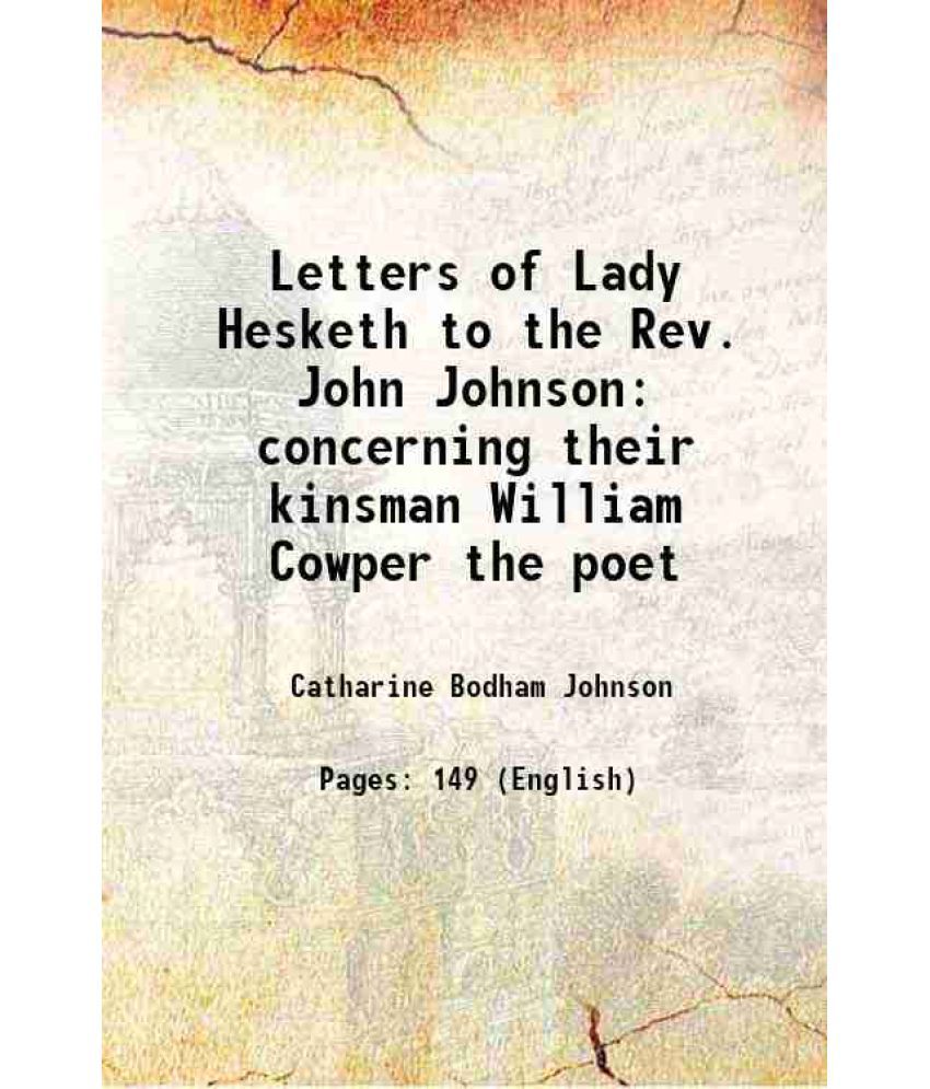     			Letters of Lady Hesketh to the Rev. John Johnson concerning their kinsman William Cowper the poet 1901 [Hardcover]
