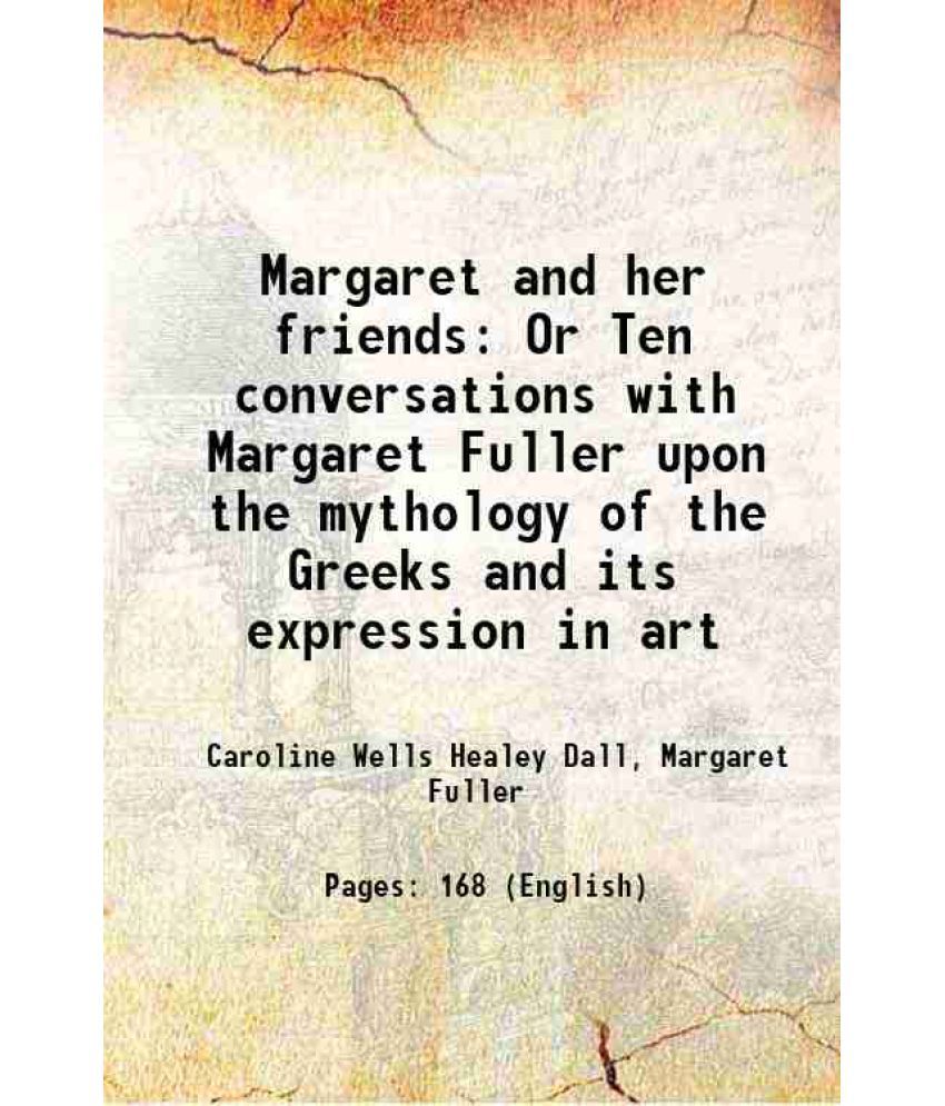     			Margaret and her friends Or Ten conversations with Margaret Fuller upon the mythology of the Greeks and its expression in art 1895 [Hardcover]