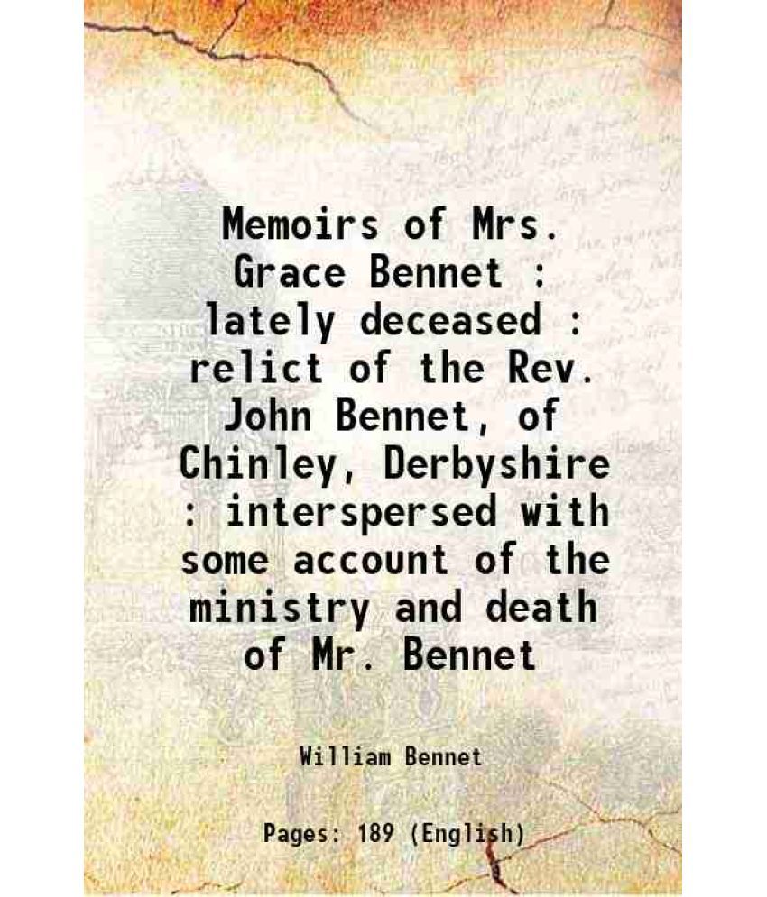     			Memoirs of Mrs. Grace Bennet : lately deceased : relict of the Rev. John Bennet, of Chinley, Derbyshire : interspersed with some account o [Hardcover]