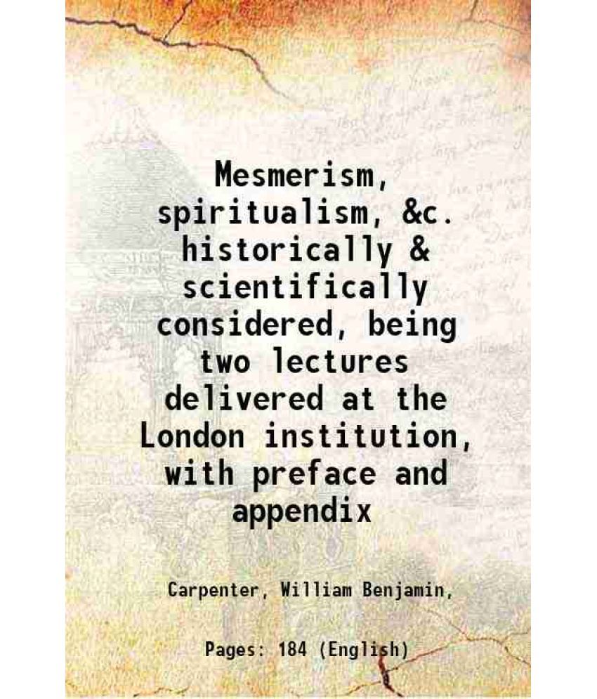     			Mesmerism, spiritualism, &c. historically & scientifically considered, being two lectures delivered at the London institution, with prefac [Hardcover]