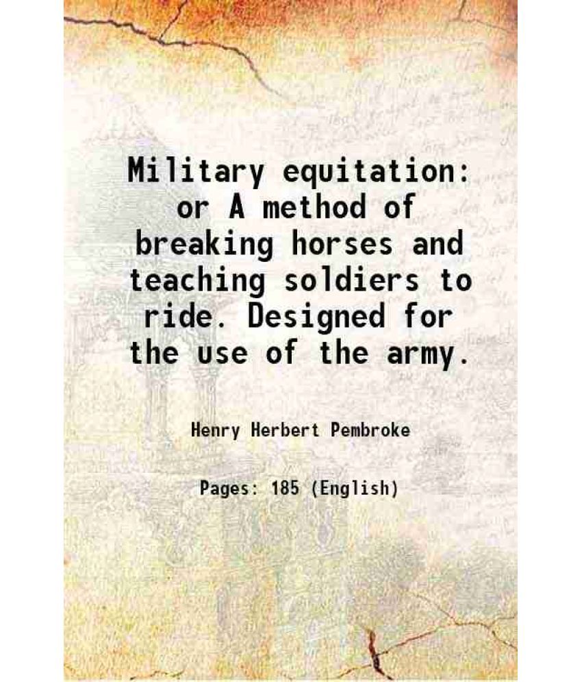     			Military equitation or A method of breaking horses and teaching soldiers to ride. Designed for the use of the army. 1793 [Hardcover]