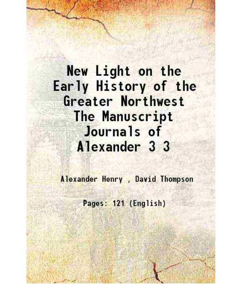     			New Light on the Early History of the Greater Northwest The Manuscript Journals of Alexander Volume 3 1897 [Hardcover]