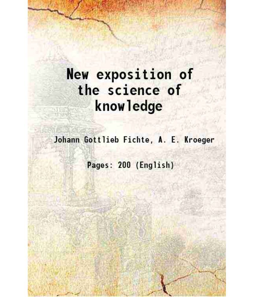     			New exposition of the science of knowledge 1869 [Hardcover]