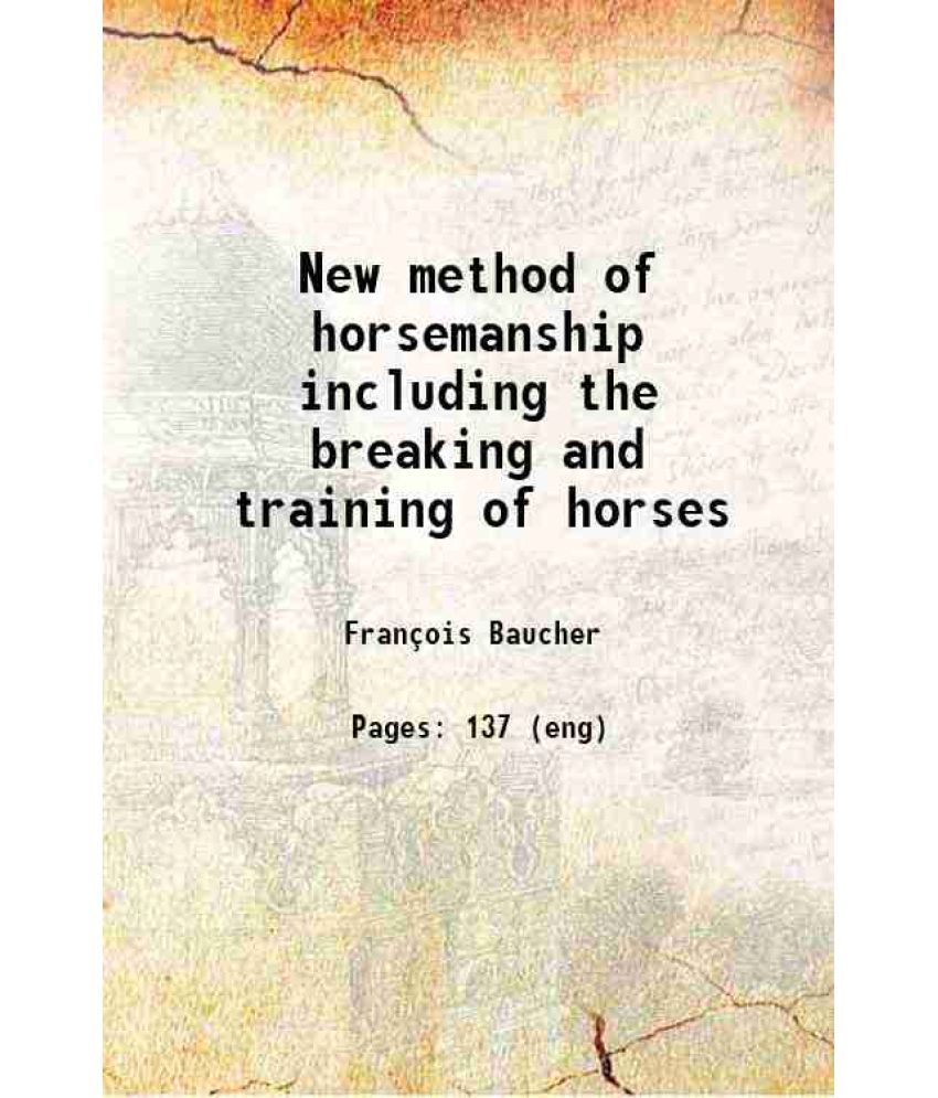     			New method of horsemanship : including the breaking and training of horses : with instructions for obtaining a good seat : illustrated 180 [Hardcover]