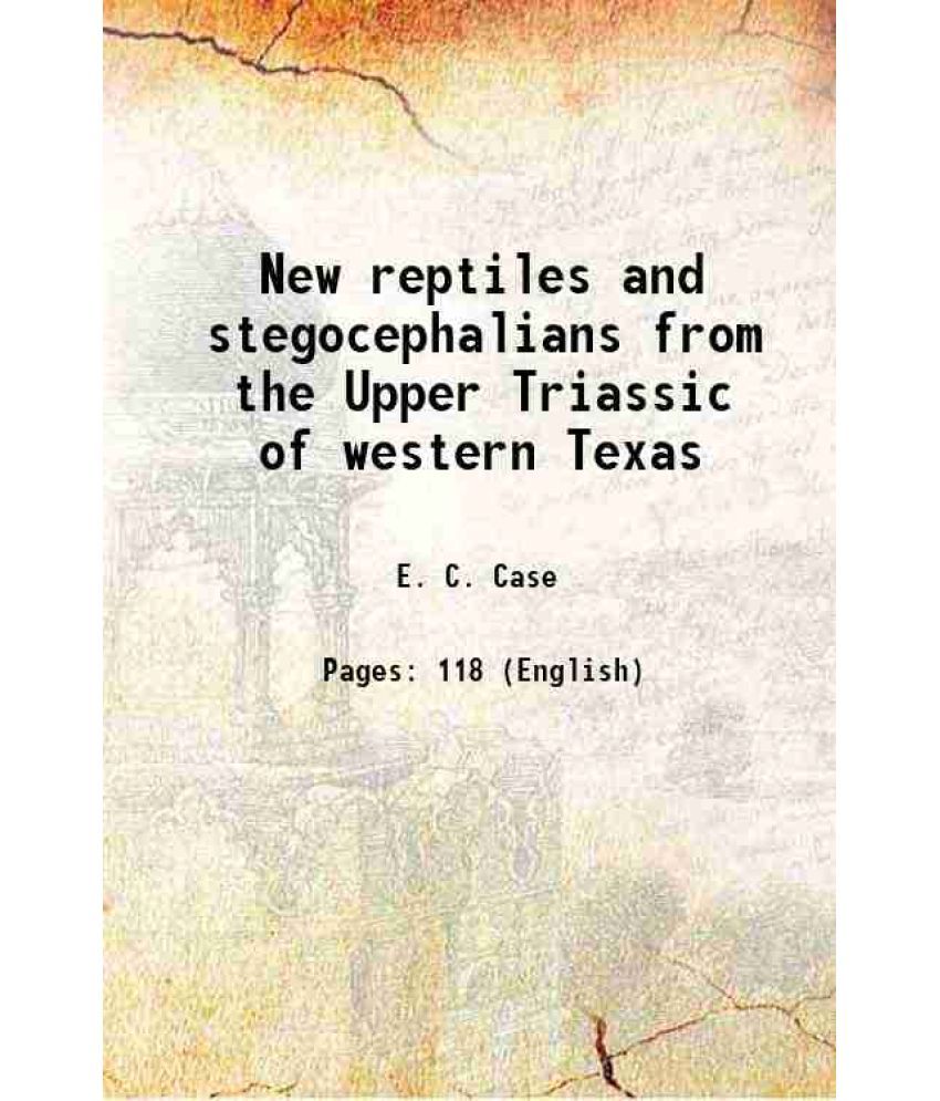     			New reptiles and stegocephalians from the Upper Triassic of western Texas 1922 [Hardcover]