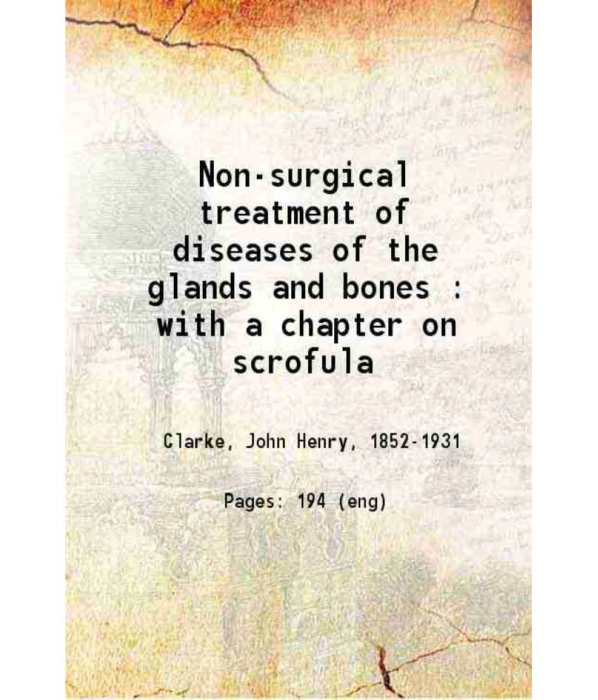     			Non-surgical treatment of diseases of the glands and bones with a chapter on scrofula 1894 [Hardcover]