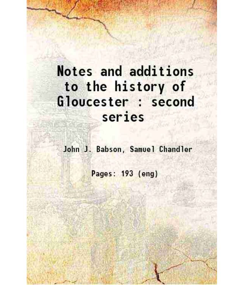     			Notes and additions to the history of Gloucester : second series 1891 [Hardcover]