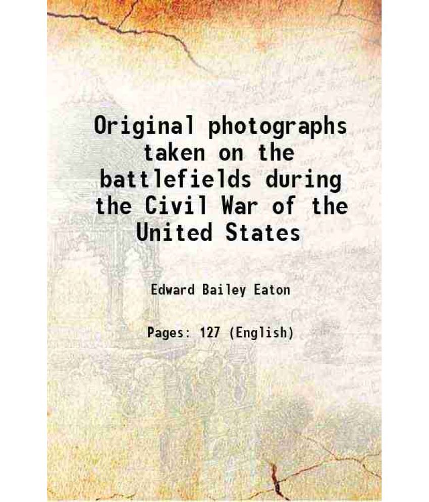     			Original photographs taken on the battlefields during the Civil War of the United States 1907 [Hardcover]