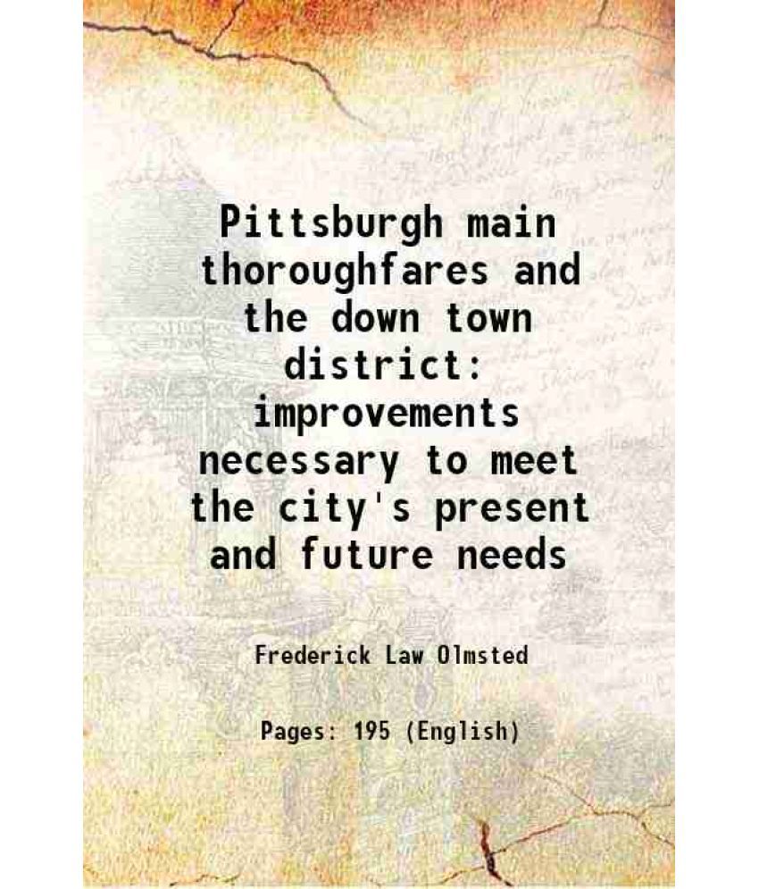     			Pittsburgh main thoroughfares and the down town district improvements necessary to meet the city's present and future needs 1911 [Hardcover]