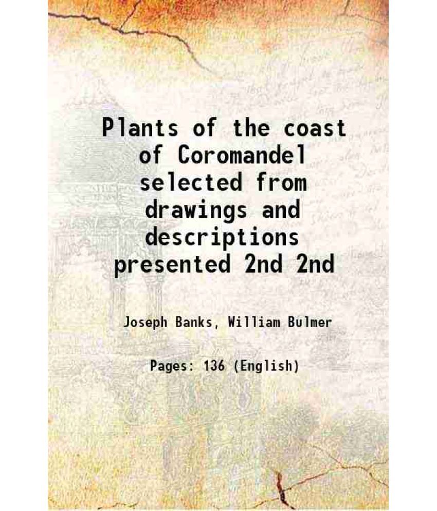     			Plants of the coast of Coromandel selected from drawings and descriptions presented Volume 2nd 1798 [Hardcover]