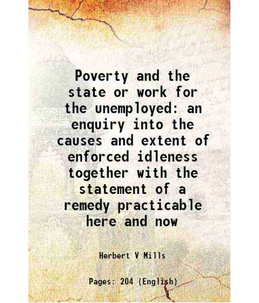     			Poverty and the state or work for the unemployed an enquiry into the causes and extent of enforced idleness together with the statement of [Hardcover]