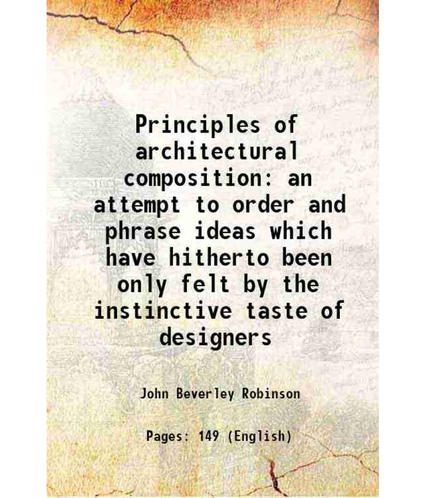     			Principles of architectural composition an attempt to order and phrase ideas which have hitherto been only felt by the instinctive taste o [Hardcover]