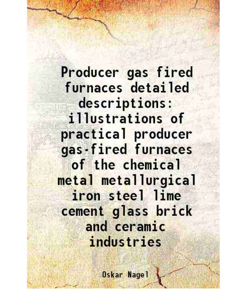     			Producer gas fired furnaces detailed descriptions illustrations of practical producer gas-fired furnaces of the chemical metal metallurgic [Hardcover]