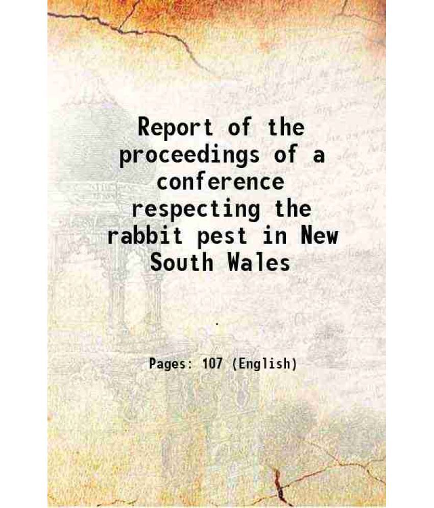     			Report of the proceedings of a conference respecting the rabbit pest in New South Wales 1897 [Hardcover]