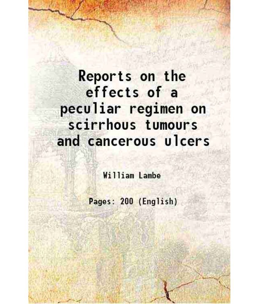     			Reports on the effects of a peculiar regimen on scirrhous tumours and cancerous ulcers 1809 [Hardcover]