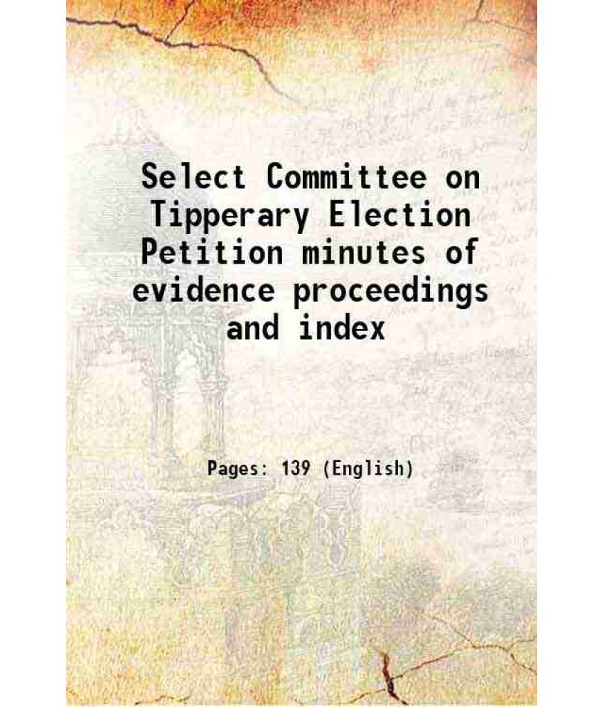     			Select Committee on Tipperary Election Petition minutes of evidence proceedings and index 1867 [Hardcover]