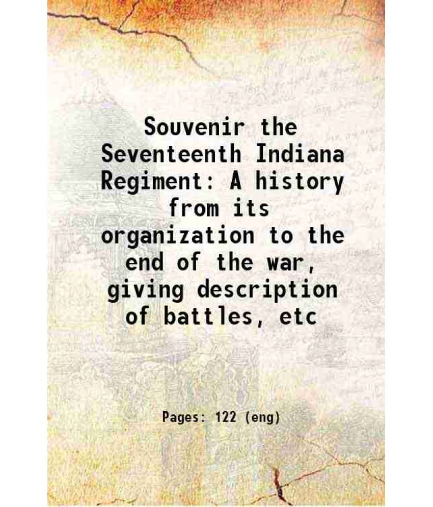     			Souvenir the Seventeenth Indiana Regiment A history from its organization to the end of the war, giving description of battles, etc 1913 [Hardcover]