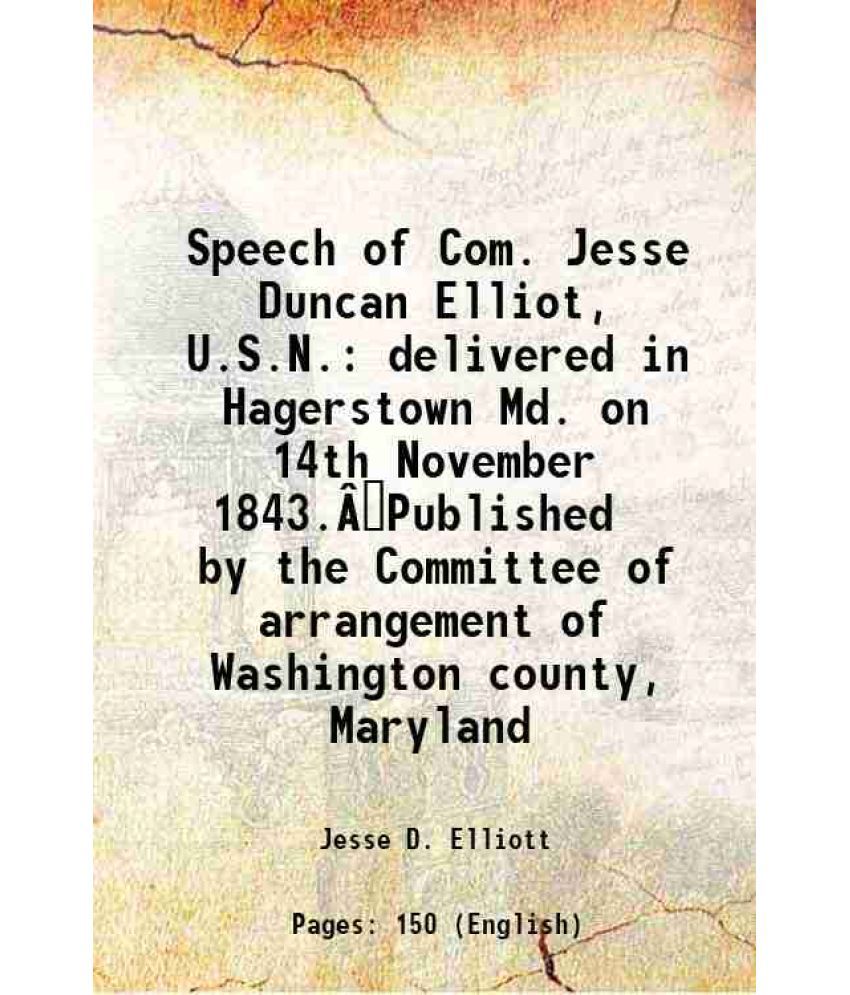     			Speech of Com. Jesse Duncan Elliot, U.S.N. delivered in Hagerstown Md. on 14th November 1843.Â Published by the Committee of arrangement o [Hardcover]