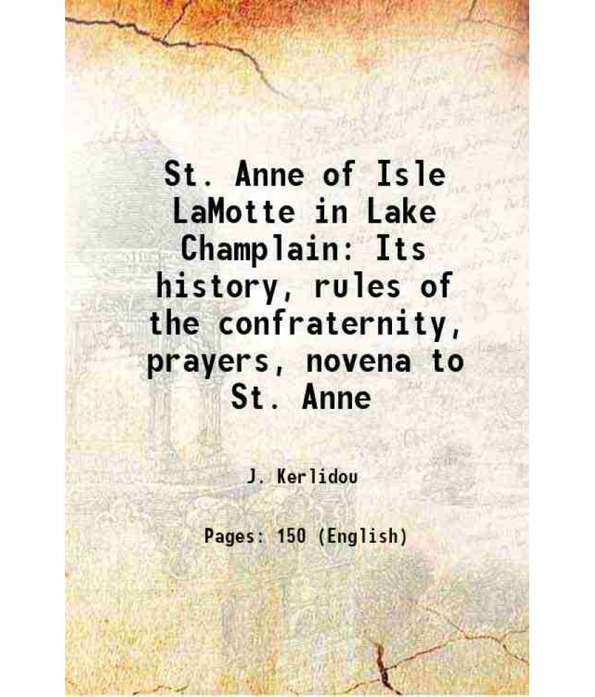     			St. Anne of Isle LaMotte in Lake Champlain Its history, rules of the confraternity, prayers, novena to St. Anne 1895 [Hardcover]
