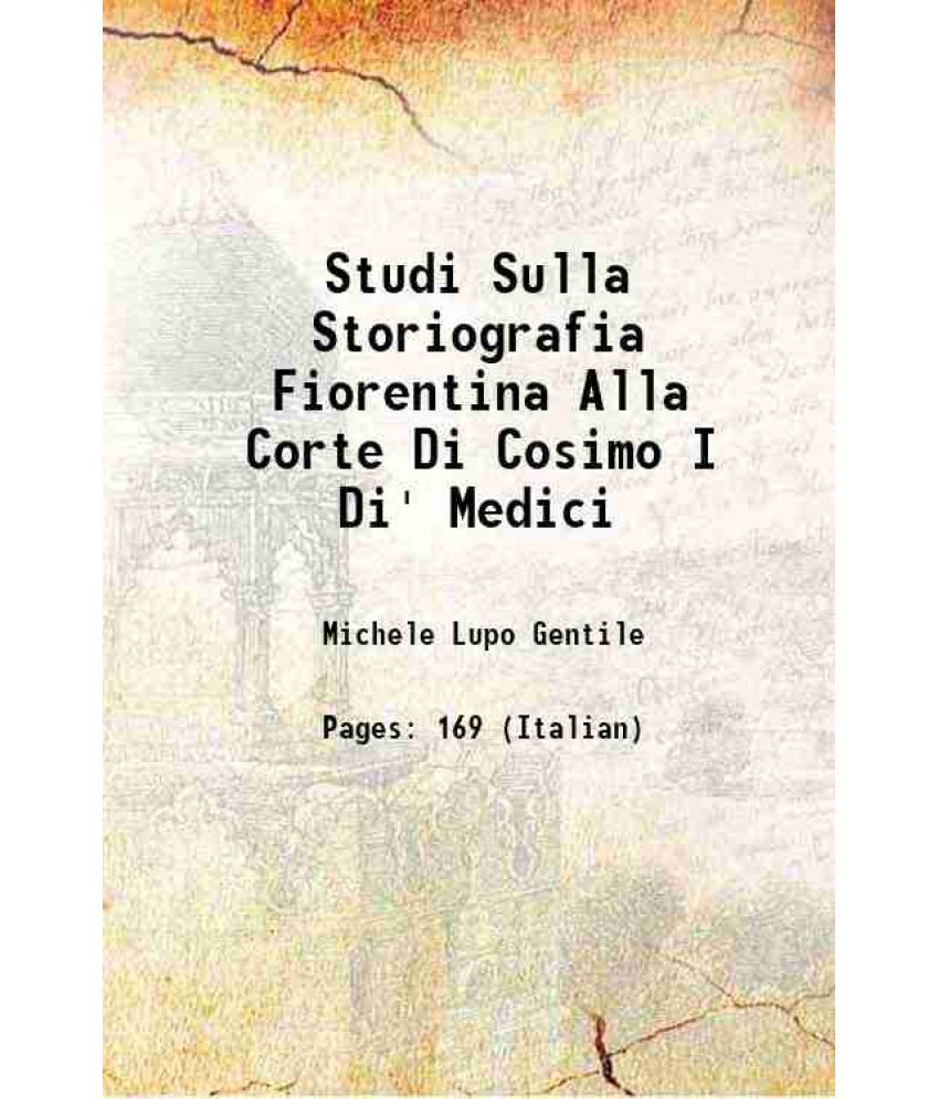     			Studi Sulla Storiografia Fiorentina Alla Corte Di Cosimo I Di' Medici 1905 [Hardcover]