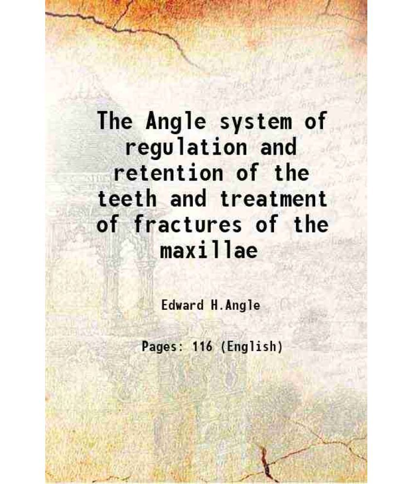     			The Angle system of regulation and retention of the teeth and treatment of fractures of the maxillae 1897 [Hardcover]