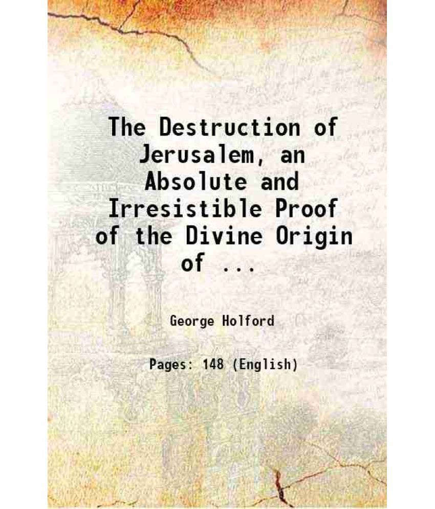     			The Destruction of Jerusalem, an Absolute and Irresistible Proof of the Divine Origin of ... 1812 [Hardcover]