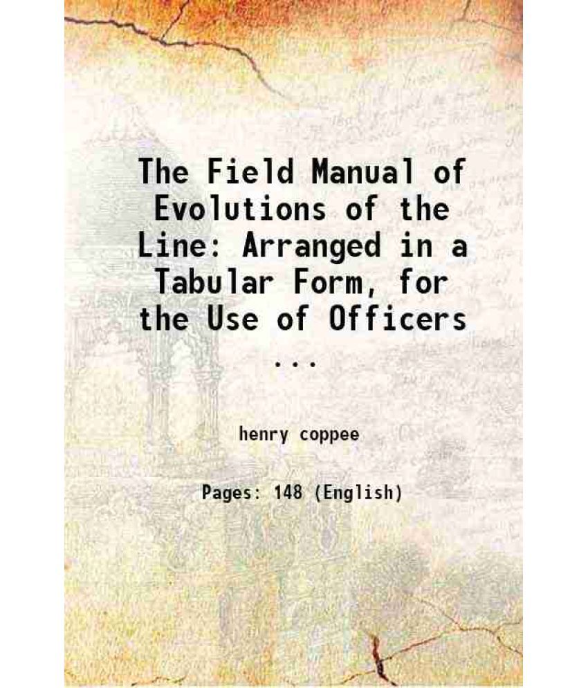     			The Field Manual of Evolutions of the Line Arranged in a Tabular Form, for the Use of Officers ... 1862 [Hardcover]