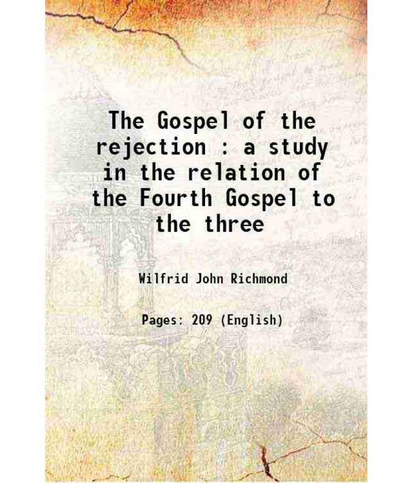     			The Gospel of the rejection : a study in the relation of the Fourth Gospel to the three 1906 [Hardcover]