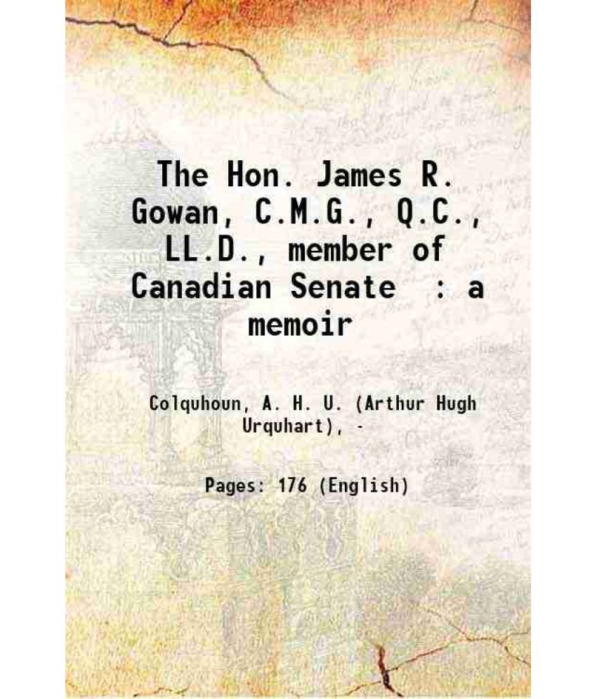     			The Hon. James R. Gowan, C.M.G., Q.C., LL.D., member of Canadian Senate : a memoir 1894 [Hardcover]