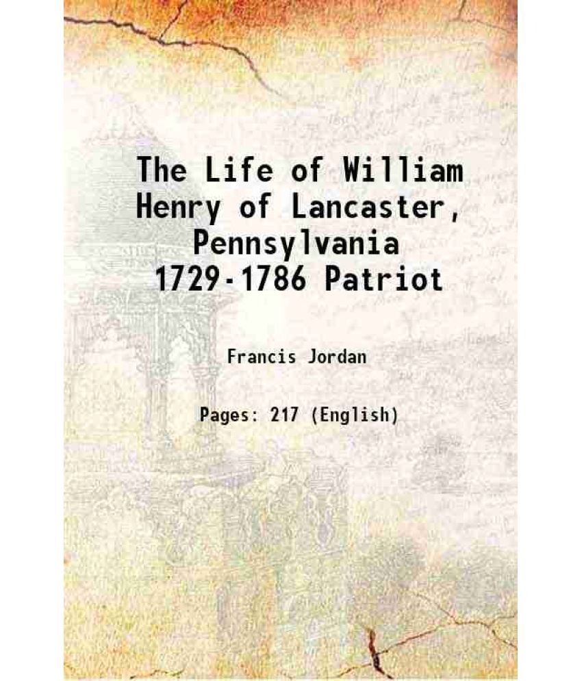     			The Life of William Henry of Lancaster, Pennsylvania 1729-1786 Patriot 1910 [Hardcover]