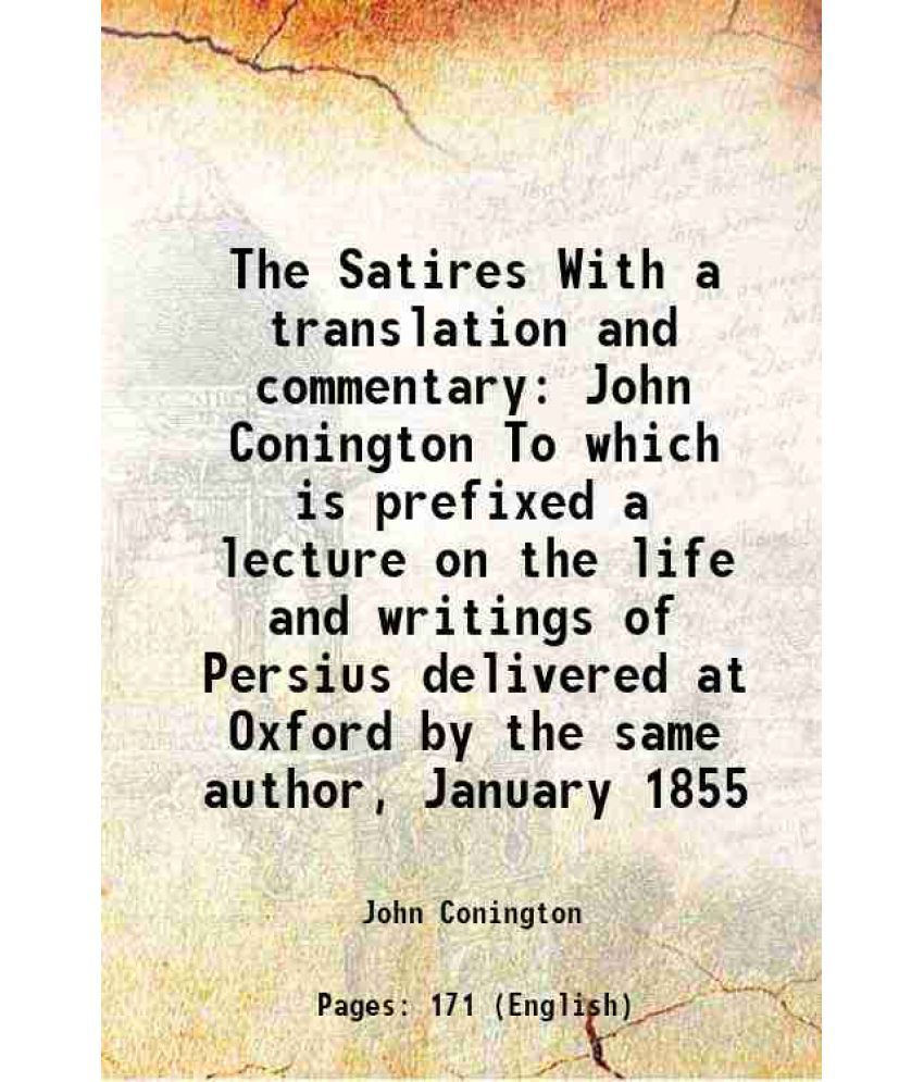     			The Satires With a translation and commentary John Conington To which is prefixed a lecture on the life and writings of Persius delivered [Hardcover]
