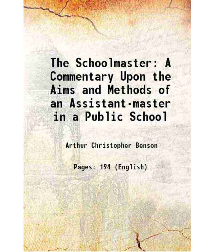     			The Schoolmaster A Commentary Upon the Aims and Methods of an Assistant-master in a Public School 1902 [Hardcover]