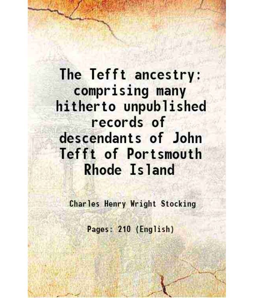     			The Tefft ancestry comprising many hitherto unpublished records of descendants of John Tefft of Portsmouth Rhode Island 1904 [Hardcover]
