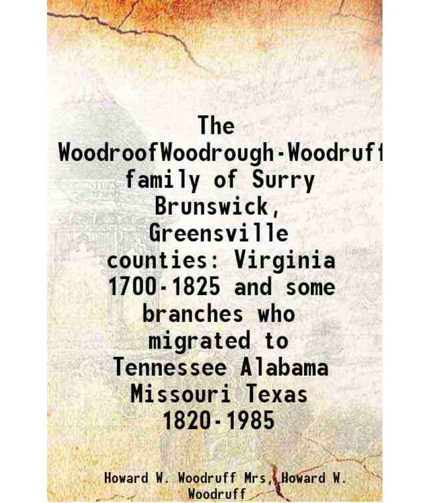     			The WoodroofWoodrough-Woodruff family of Surry Brunswick, Greensville counties Virginia 1700-1825 and some branches who migrated to Tennes [Hardcover]